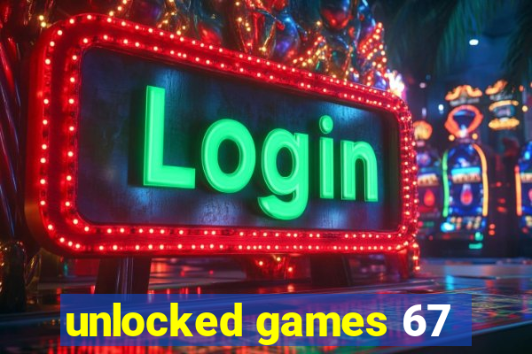 unlocked games 67